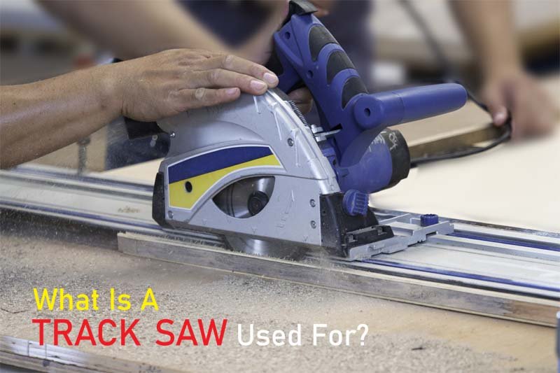What Is A Track Saw Used For